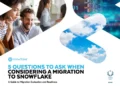 5 Questions To Ask When Considering a Migration to Snowflake