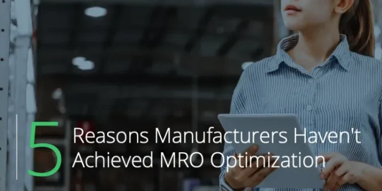 5 Reasons Manufacturers Haven’t Achieved MRO Optimization