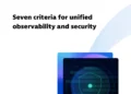 7 criteria for unified observability and security at scale