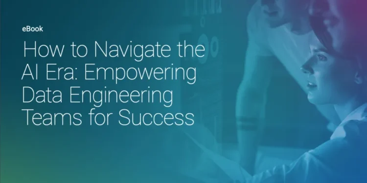 Navigating the AI Era: How to Empower Data Engineering Teams for Success