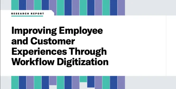 Improving Employee and Customer Experiences Through Workflow Digitization