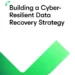 Building a Cyber-Resilient Data Recovery Strategy