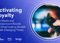Activating Loyalty: How Media and Entertainment Brands Can Drive Lasting Growth in Fast-Changing Times