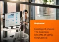 Intelligent Choice: The Business benefits of using RingCentral