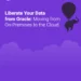 Liberate Your Data from Oracle: Moving from On-Premises to the Cloud