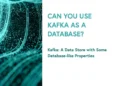 Can You Use Kafka as a Database?