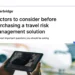 Factors to Consider Before Purchasing a Travel Risk Management Solution