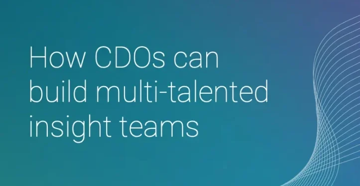 How CDOs can build multi-talented insight teams