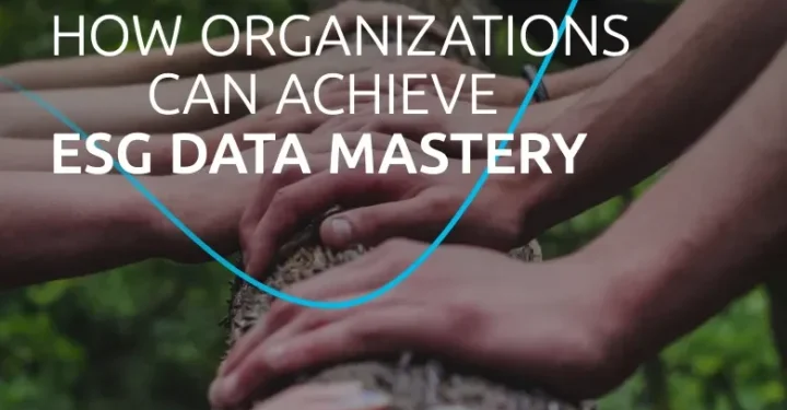 How Organizations Can Achieve ESG Data Mastery