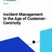 Incident Management in the Age of Customer-Centricity