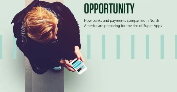 Taking Advantage of the Super App Opportunity: How Banks and Payments Companies Are Preparing for the Rise of Super Apps