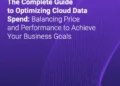 The Complete Guide to Optimizing Cloud Data Spend: Balancing Price and Performance to Achieve Your Business Goals