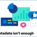 Why metadata isn’t enough?