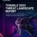 TENABLE 2022 THREAT LANDSCAPE REPORT