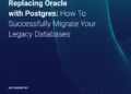 Replacing Oracle with Postgres: How to Successfully Migrate Your Legacy Databases