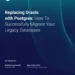 Replacing Oracle with Postgres: How to Successfully Migrate Your Legacy Databases