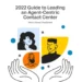 2022 Guide to Leading an Agent-Centric Contact Center