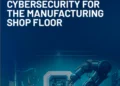 CYBERSECURITY FOR THE MANUFACTURING FACTORY FLOOR
