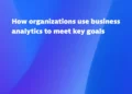 How organizations use business analytics to meet key goals