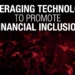 Leveraging technology to promote financial inclusion