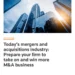 Today’s M&A industry: Prepare to win more business