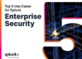 Top 5 Use Cases for Splunk Enterprise Security