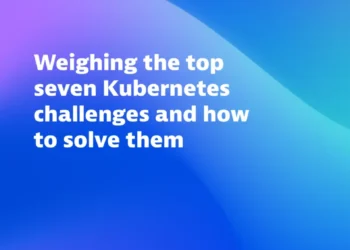 Weighing the top seven Kubernetes challenges and how to solve them
