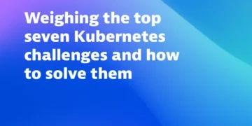 Weighing the top seven Kubernetes challenges and how to solve them