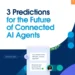 3 Predictions for the Future of Connected AI Agents