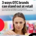 3 ways OTC brands can stand out at retail