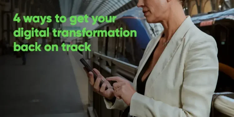 4 Ways to Get Your Digital Transformation Back on Track
