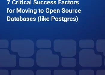 7 Critical Success Factors for Moving to Open Source Databases (like Postgres)