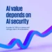 AI Value Depends on AI Security