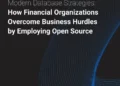 Modern Database Strategies: How Financial Organizations Overcome Business Hurdles by Employing Open Source