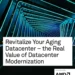 Revitalize Your Aging Datacenter – the Real Value of Datacenter Modernization