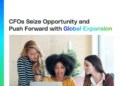 CFOs Seize Opportunity and Push Forward with Global Expansion