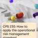 CPS 230: How To Apply the Operational Risk Management Standard.