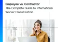 Employee vs. Contractor: The Complete Guide to International Worker Classification