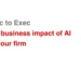 Exec to Exec: The business impact of AI on your firm