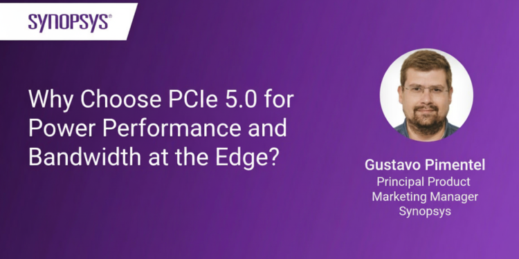 Why Choose PCIe 5.0 for Power, Performance, and Bandwidth at the Edge?