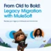 From Old to Bold: Legacy Migration with MuleSoft