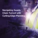 Navigating Supply Chain Turmoil with Cutting-Edge Planning