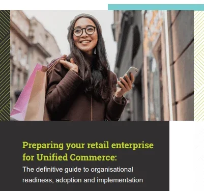 Preparing your retail enterprise for Unified Commerce: The definitive guide to organisational readiness, adoption and implementation