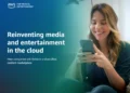 Reinventing Media and Entertainment in the Cloud