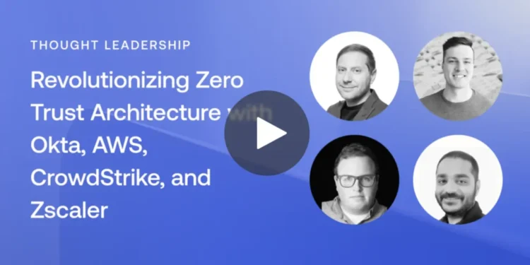 Revolutionizing Zero Trust Architecture with Okta, AWS, CrowdStrike, and Zscaler