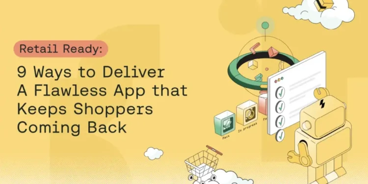 Retail Ready: 9 Ways to Deliver A Flawless App that Keeps Shoppers Coming Back