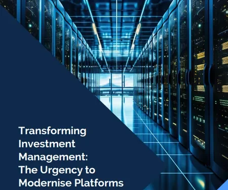 Transforming Investment Management: The Urgency to Modernise Platforms