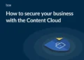 How to secure your business with the Content Cloud