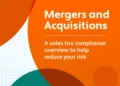Mergers and Acquisitions: A sales tax compliance overview to help reduce your risk