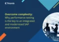 Overcome complexity: Why performance testing is the key to an integrated and modernized SAP environment